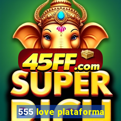 555 love plataforma